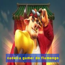 cadeira gamer do flamengo